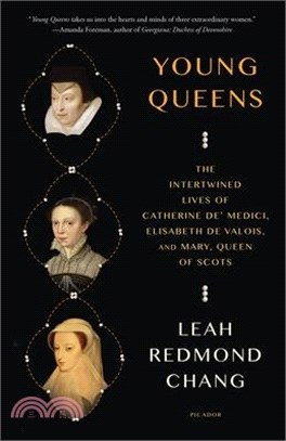 Young Queens: The Intertwined Lives of Catherine De' Medici, Elisabeth de Valois, and Mary, Queen of Scots