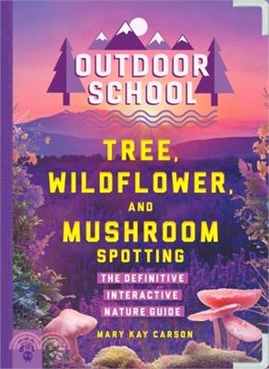 Outdoor School: Tree, Wildflower, and Mushroom Spotting: The Definitive Interactive Nature Guide