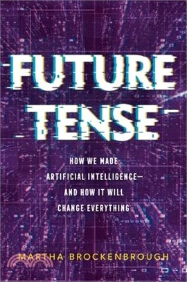 Future Tense: How We Made Artificial Intelligence--And How It Will Change Everything