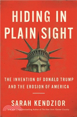 Hiding in Plain Sight: The Invention of Donald Trump and the Erosion of America