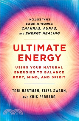 Ultimate Energy: Using Your Natural Energies to Balance Body, Mind, and Spirit: Three Books in One (Chakras, Auras, and Energy Healing)