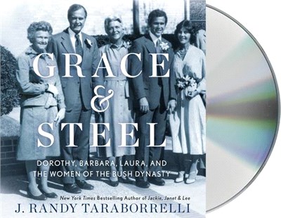 Grace & Steel: Dorothy, Barbara, Laura, and the Women of the Bush Dynasty