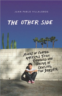 The Other Side: Stories of Central American Teen Refugees Who Dream of Crossing the Border