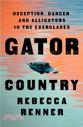 Gator Country：Deception, Danger, and Alligators in the Everglades