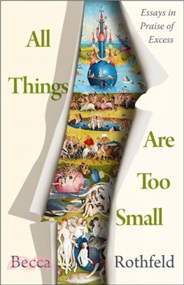 All Things Are Too Small：Essays in Praise of Excess