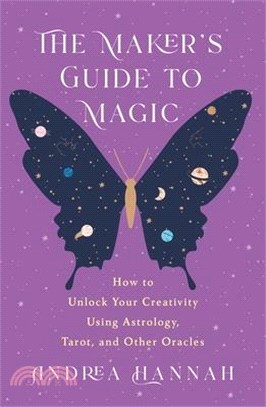 The Maker's Guide to Magic: How to Unlock Your Creativity Using Astrology, Tarot, and Other Oracles