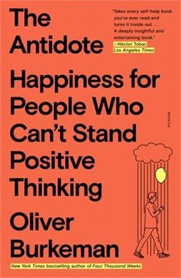 The Antidote: Happiness for People Who Can't Stand Positive Thinking