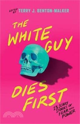 The White Guy Dies First: 13 Scary Stories of Fear and Power