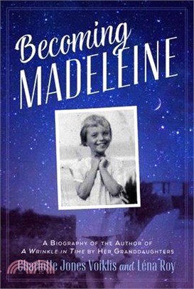 Becoming Madeleine: A Biography of the Author of a Wrinkle in Time by Her Granddaughters