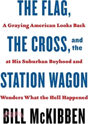 The Flag, the Cross, and the Station Wagon: A Graying American Looks Back at His Suburban Boyhood and Wonders What the Hell Happened