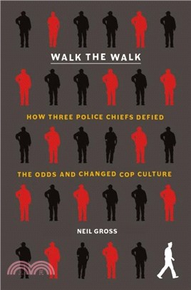 Walk the Walk：How Three Police Chiefs Defied the Odds and Changed Cop Culture