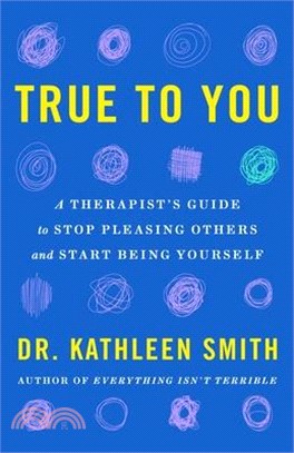 True to You: A Therapist's Guide to Stop Pleasing Others and Start Being Yourself