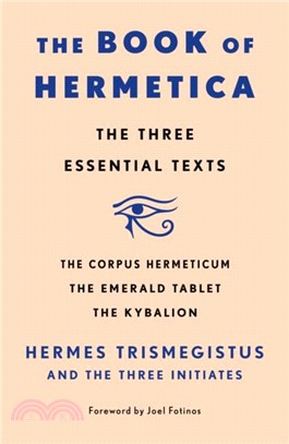 The Book of Hermetica：The Three Essential Texts: The Corpus Hermeticum, the Emerald Tablet, the Kybalion