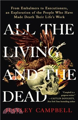 All the Living and the Dead：From Embalmers to Executioners, an Exploration of the People Who Have Made Death Their Life's Work
