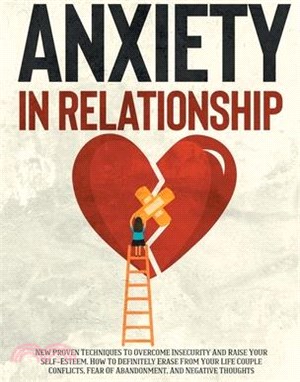 Anxiety In Relationship: Learn the Best Tips to Manage your Anxiety and Insecurity, The Secrets to Overcome Jealousy, Negative Thinking.