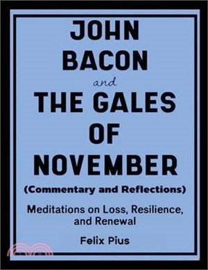 John Bacon and The Gales of November (Commentary and Reflections): Uncovering the Stories Behind America's Rebirth