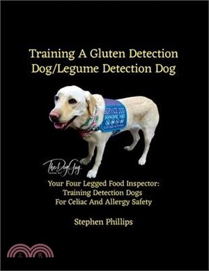 Training A Gluten Detection Dog/Legume Detection Dog: Your Four Legged Food Inspector: Training Detection Dogs For Celiac And Allergy Safety