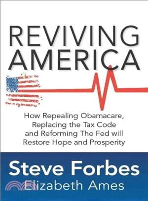 Reviving America ─ How Repealing Obamacare, Replacing the Tax Code, and Reforming The Fed will Restore Hope and Prosperity