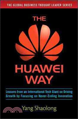 The Huawei Way ─ Lessons from an International Tech Giant on Driving Growth by Focusing on Never-Ending Innovation