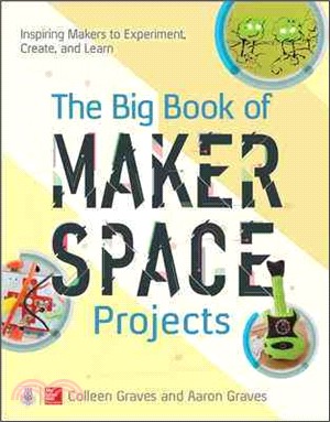 The big book of makerspace projects :inspiring makers to experiment, create, and learn /