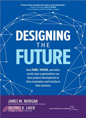 Designing the Future ― How Ford, Toyota, and Other World-class Organizations Use Lean Product Development to Drive Innovation and Transform Their Business