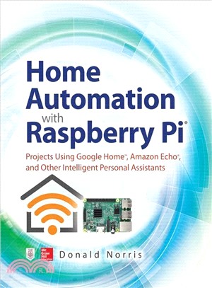 Home Automation With Raspberry Pi ― Projects Using Google Home, Amazon Echo, and Other Intelligent Personal Assistants