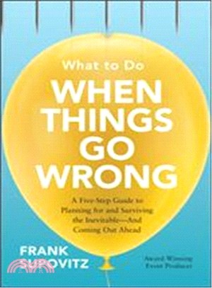 What to Do When Things Go Wrong ― A Five-step Guide to Planning for and Surviving the Inevitable - and Coming Out Ahead