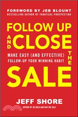 Follow Up and Close the Sale: Make Easy (and Effective) Follow-Up Your Winning Habit