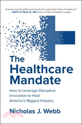 The Healthcare Mandate: How to Leverage Disruptive Innovation to Heal America's Biggest Industry
