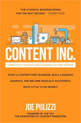 Content Inc., Second Edition: Start a Content-First Business, Build a Massive Audience and Become Radically Successful (with Little to No Money)