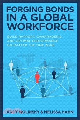 Forging Bonds in a Global Workforce: Build Rapport, Camaraderie, and Optimal Performance No Matter the Time Zone