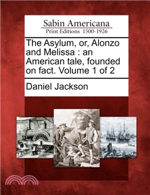 The Asylum, Or, Alonzo and Melissa：An American Tale, Founded on Fact. Volume 1 of 2
