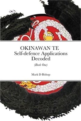 Okinawan Te: Self-defence Applications Decoded (Book One)