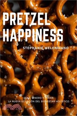 Pretzel Happiness_Español: Sexo, dinero y amor, una nueva ecuación para el bienestar holístico.