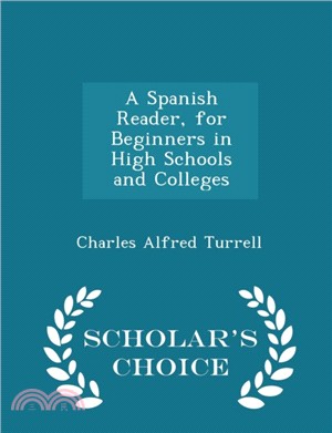 A Spanish Reader, for Beginners in High Schools and Colleges - Scholar's Choice Edition