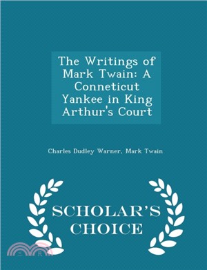 The Writings of Mark Twain：A Conneticut Yankee in King Arthur's Court - Scholar's Choice Edition