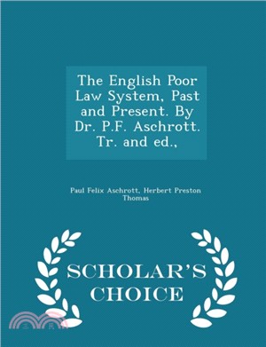 The English Poor Law System, Past and Present. by Dr. P.F. Aschrott. Tr. and Ed., - Scholar's Choice Edition