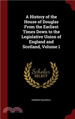 A History of the House of Douglas from the Earliest Times Down to the Legislative Union of England and Scotland; Volume 1