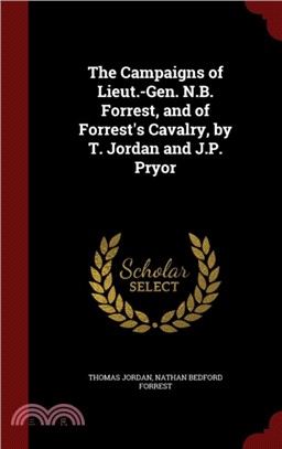 The Campaigns of Lieut.-Gen. N.B. Forrest, and of Forrest's Cavalry, by T. Jordan and J.P. Pryor