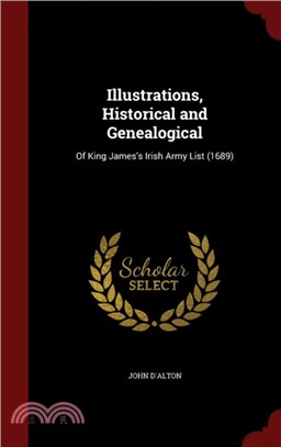 Illustrations, Historical and Genealogical：Of King James's Irish Army List (1689)