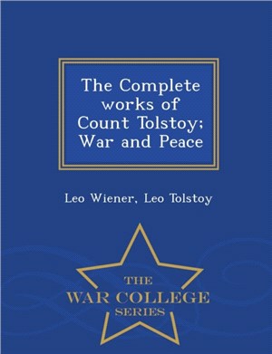 The Complete Works of Count Tolstoy; War and Peace - War College Series
