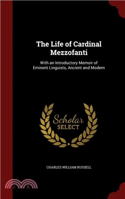 The Life of Cardinal Mezzofanti：With an Introductory Memoir of Eminent Linguists, Ancient and Modern