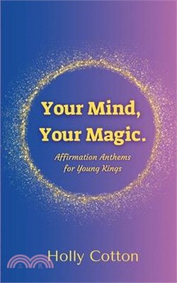 Your Mind, Your Magic. Affirmation Anthems for Young Kings.