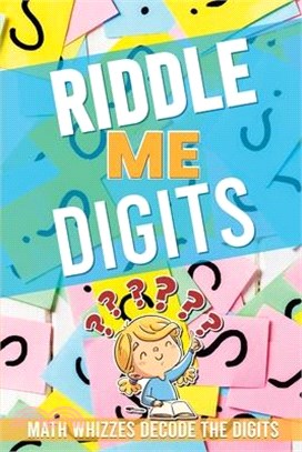 Riddle Me Digits: 52 pages of amazing riddles with answers. Math Whizzes Decode the Digits !!