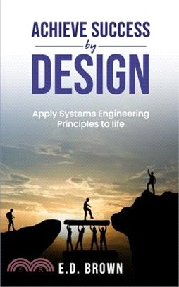 Achieve Success By Design: Apply Systems Engineering Principles to Life