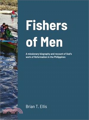 Fishers of Men: A missionary biography and recount of God's work of Reformation in the Philippines