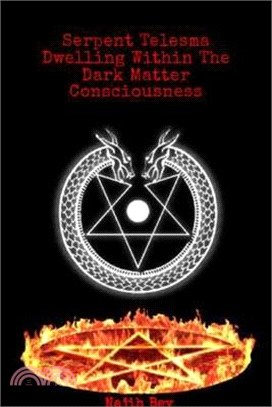 Serpent Telesma Dwelling Within the Dark Matter Consciousness: The Ultimate Battle For Supremacy Vol. 1