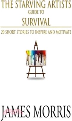 The Starving Artists Guide to Survival: 20 Short Stories to Inspire and Motivate