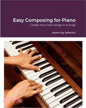 Easy Composing for Piano: Create Your Own Songs In A Snap