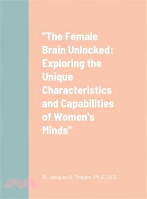 "The Female Brain Unlocked: Exploring the Unique Characteristics and Capabilities of Women's Minds"